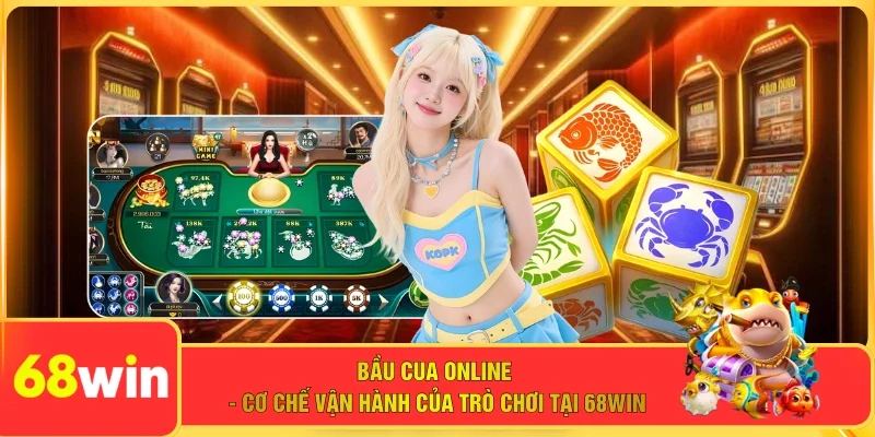 Bầu Cua Online - Cơ Chế Vận Hành Của Trò Chơi tại 68WIN