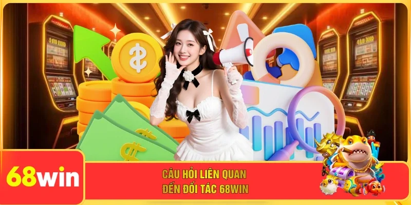 Câu hỏi liên quan đến đối tác 68WIN 
