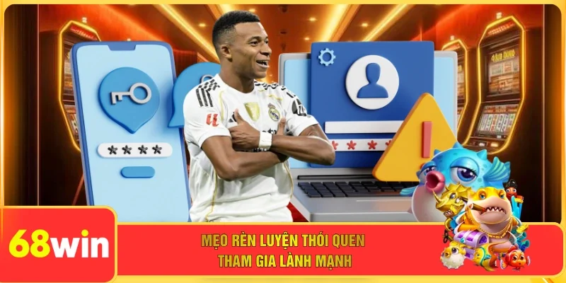 Mẹo rèn luyện thói quen tham gia lành mạnh 