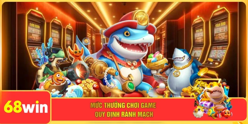 Mức thưởng chơi game quy định rành mạch
